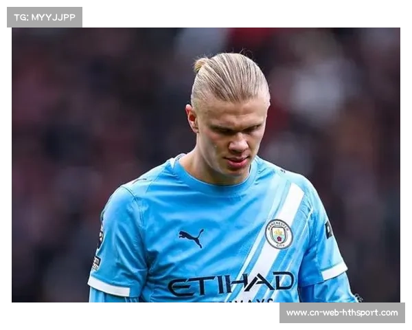 哈兰德自省进球不足,承诺提升表现坦言近期运动战进球荒 哈兰德自省进球不足,承诺提升表现坦言近期运动战进球荒